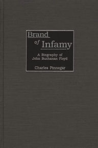 Title: Brand of Infamy: A Biography of John Buchanan Floyd, Author: Charles Pinnegar