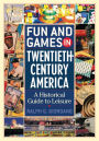 Fun and Games in Twentieth-Century America: A Historical Guide to Leisure / Edition 1