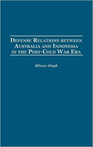 Title: Defense Relations between Australia and Indonesia in the Post-Cold War Era, Author: Bilveer Singh