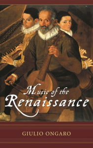 Title: Music of the Renaissance / Edition 1, Author: Giulio Ongaro