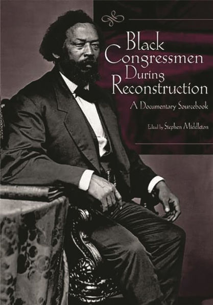 Black Congressmen During Reconstruction: A Documentary Sourcebook