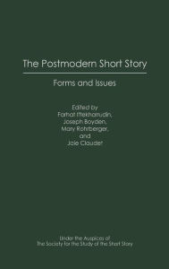 Title: The Postmodern Short Story: Forms and Issues, Author: Farhat Iftekharrudin