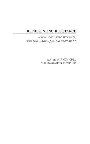 Representing Resistance: Media, Civil Disobedience, and the Global Justice Movement