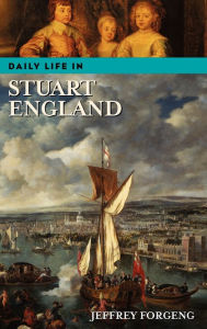 Title: Daily Life in Stuart England (Daily Life Through History Series), Author: Jeffrey L. Forgeng