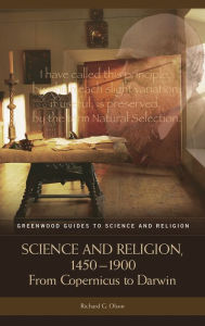 Title: Science and Religion, 1450-1900: From Copernicus to Darwin, Author: Richard G. Olson