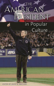 Title: The American President in Popular Culture, Author: John W. Matviko Ed.