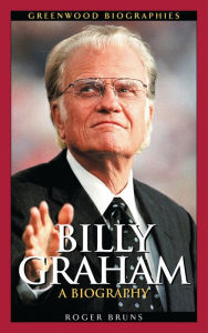 Title: Billy Graham: A Biography, Author: Roger Bruns