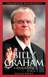 Title: Billy Graham: A Biography, Author: Roger Bruns