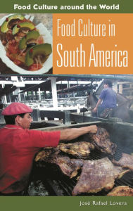 Title: Food Culture in South America / Edition 1, Author: José Rafael Lovera