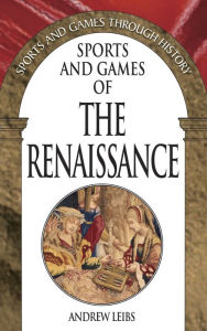 Title: Sports and Games of the Renaissance, Author: Andrew Leibs