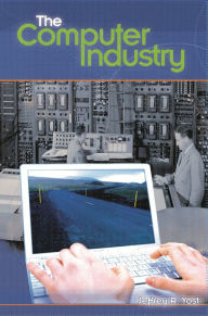 Title: The Computer Industry, Author: Jeffrey R. Yost