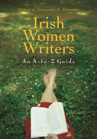 Title: Irish Women Writers: An A-to-Z Guide, Author: Alexander G. Gonzalez