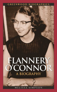 Title: Flannery O'Connor: A Biography, Author: Melissa Simpson