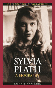 Title: Sylvia Plath: A Biography, Author: Connie Ann Kirk