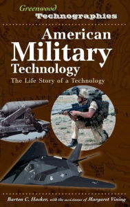 Title: American Military Technology: The Life Story of a Technology, Author: Barton C. Hacker