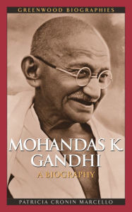 Title: Mohandas K. Gandhi: A Biography, Author: Patricia Cronin Marcello