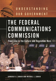 Title: The Federal Communications Commission: Front Line in the Culture and Regulation Wars, Author: Kimberly A. Zarkin
