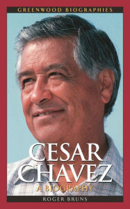 Title: Cesar Chavez: A Biography, Author: Roger Bruns