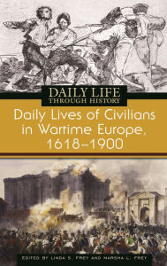 Title: Daily Lives of Civilians in Wartime Europe, 1618-1900 (Daily Life Through History Series), Author: Linda S. Frey