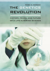 Title: The Genetics Revolution: History, Fears, and Future of a Life-Altering Science, Author: Rose Morgan