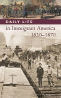 Daily Life in Immigrant America, 1820-1870 (Daily Life Through History Series)