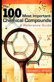 Title: The 100 Most Important Chemical Compounds: A Reference Guide, Author: Richard L. Myers