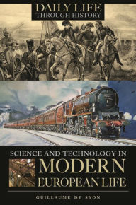 Title: Science and Technology in Modern European Life (Daily Life Through History Series), Author: Guillaume P. de Syon