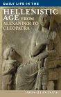 Daily Life in the Hellenistic Age: From Alexander to Cleopatra (Daily Life Through History Series)