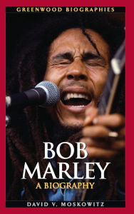 Title: Bob Marley: A Biography, Author: David V. Moskowitz
