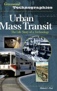 Title: Urban Mass Transit: The Life Story of a Technology, Author: Robert C. Post