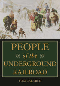 Title: People of the Underground Railroad: A Biographical Dictionary, Author: Tom Calarco