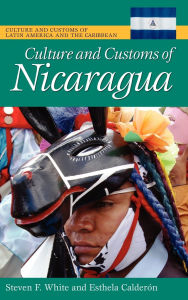 Title: Culture and Customs of Nicaragua, Author: Steven F. White