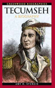 Title: Tecumseh: A Biography (Greenwood Biographies Series), Author: Amy H. Sturgis