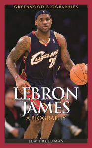 Title: LeBron James: A Biography, Author: Lew Freedman