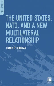 Title: The United States, NATO, and a New Multilateral Relationship, Author: Frank R. Douglas