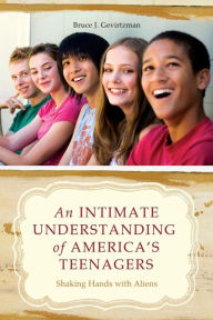 Title: An Intimate Understanding of America's Teenagers: Shaking Hands with Aliens, Author: Bruce J. Gevirtzman