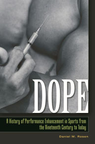 Title: Dope: A History of Performance Enhancement in Sports from the Nineteenth Century to Today, Author: Daniel M. Rosen