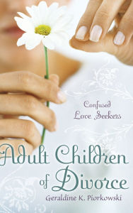 Title: Adult Children of Divorce: Confused Love Seekers, Author: Geraldine K. Piorkowski