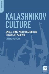 Title: Kalashnikov Culture: Small Arms Proliferation and Irregular Warfare, Author: Christopher Carr
