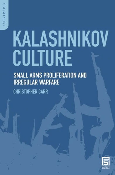 Kalashnikov Culture: Small Arms Proliferation and Irregular Warfare