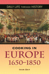 Title: Cooking in Europe, 1650-1850 (Daily Life Through History Series), Author: Ivan P. Day