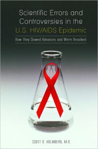 Title: Scientific Errors and Controversies in the U.S. HIV/Aids Epidemic: How They Slowed Advances and Were Resolved, Author: Scott D. Holmberg