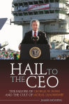 Alternative view 1 of Hail to the CEO: The Failure of George W. Bush and the Cult of Moral Leadership