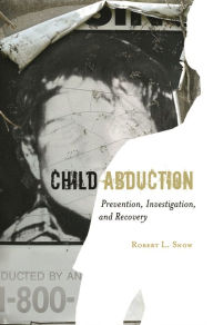 Title: Child Abduction: Prevention, Investigation, and Recovery, Author: Robert L. Snow