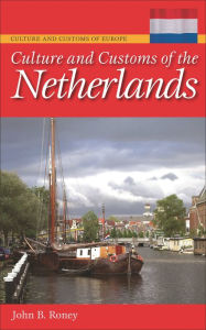 Title: Culture and Customs of the Netherlands, Author: John B. Roney