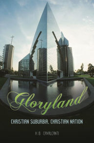 Title: Gloryland: Christian Suburbia, Christian Nation, Author: H. B. Cavalcanti