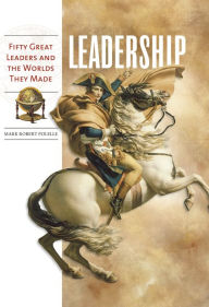 Title: Leadership: Fifty Great Leaders and the Worlds They Made, Author: Mark Robert Polelle