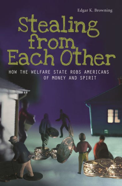 Stealing from Each Other: How the Welfare State Robs Americans of Money and Spirit