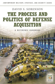 Title: The Process and Politics of Defense Acquisition: A Reference Handbook, Author: David S. Sorenson