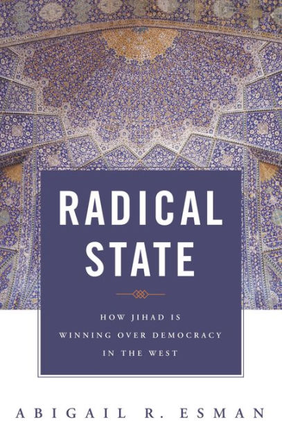 Radical State: How Jihad Is Winning Over Democracy in the West by Abigail  R. Esman, Hardcover Barnes  Noble®